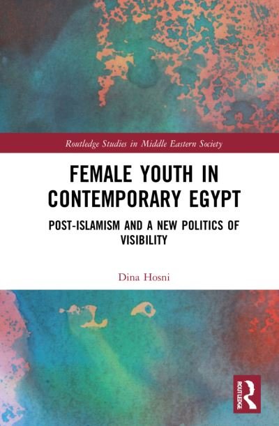 Cover for Hosni, Dina (The American University in Cairo, Egypt) · Female Youth in Contemporary Egypt: Post-Islamism and a New Politics of Visibility - Routledge Studies in Middle Eastern Society (Paperback Book) (2024)