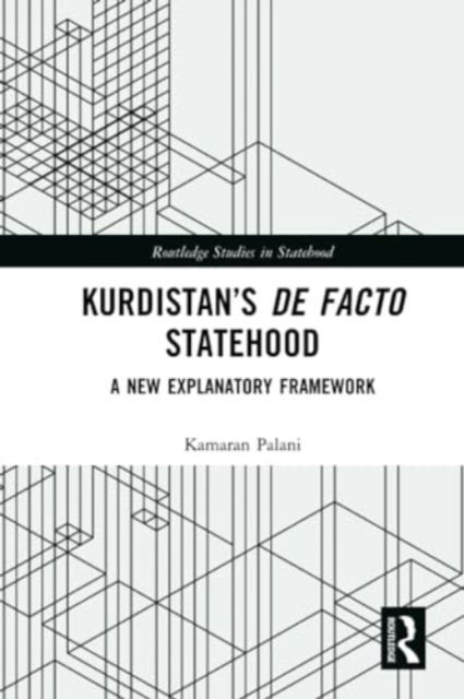 Kurdistan’s De Facto Statehood: A New Explanatory Framework - Routledge Studies in Statehood - Palani, Kamaran (Salahaddin University-Erbil, Iraq) - Bøger - Taylor & Francis Ltd - 9781032269665 - 27. maj 2024