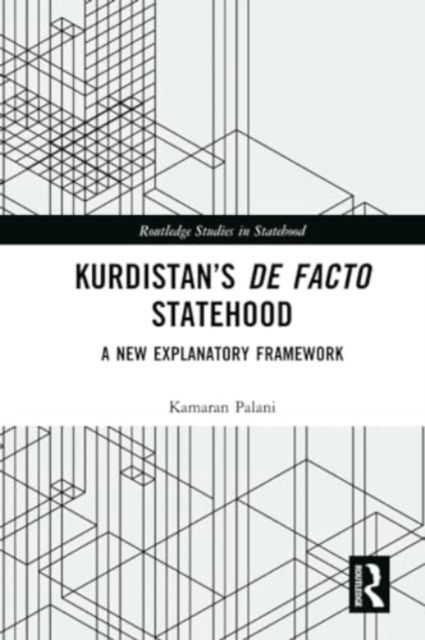 Cover for Palani, Kamaran (Salahaddin University-Erbil, Iraq) · Kurdistan’s De Facto Statehood: A New Explanatory Framework - Routledge Studies in Statehood (Paperback Book) (2024)