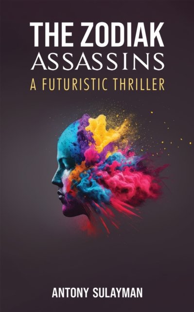 The Zodiak Assassins: A Futuristic Thriller - Antony Sulayman - Böcker - Austin Macauley Publishers - 9781035817665 - 26 april 2024