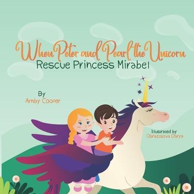 Cover for Amby Cooper · When Peter and Pearl the Unicorn Rescue Princess Mirabel (Paperback Book) (2019)