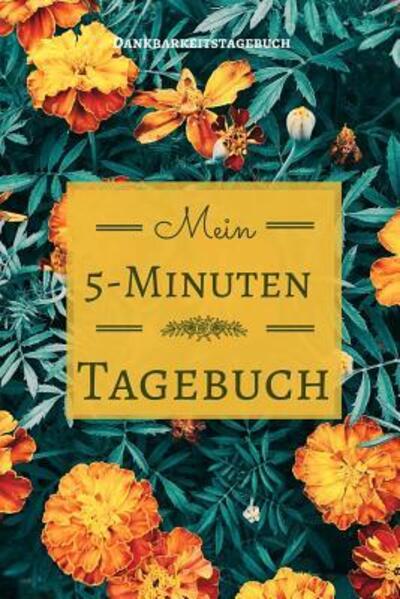 Cover for Dankbar Tagebuch · MEIN 5-MINUTEN TAGEBUCH DANKBARKEITSTAGEBUCH A5 Tagebuch mit motivierenden Zitaten für Dankbarkeit | 5- Minuten Tagebuch | Geschenk für Frauen Mama ... | Achtsamkeit | Planer | (Paperback Book) (2019)