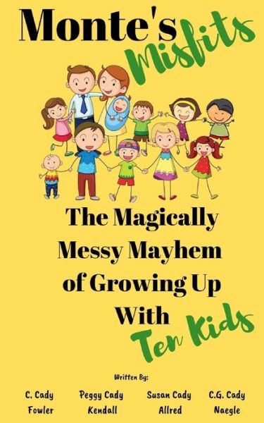 Cover for C Cady Fowler · Monte's Misfits: The Magically Messy Mayhem of Growing Up With Ten Kids: A Humorous Nonfiction about Parenting Large Families - Monte's Misfits (Paperback Book) (2019)