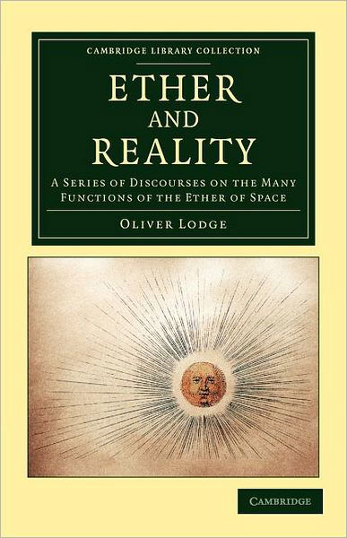 Ether and Reality: A Series of Discourses on the Many Functions of the Ether of Space - Cambridge Library Collection - Physical  Sciences - Oliver Lodge - Libros - Cambridge University Press - 9781108052665 - 9 de agosto de 2012