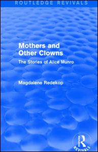 Cover for Redekop, Magdalene (University of Toronto, Canada) · Mothers and Other Clowns (Routledge Revivals): The Stories of Alice Munro - Routledge Revivals (Paperback Book) (2015)