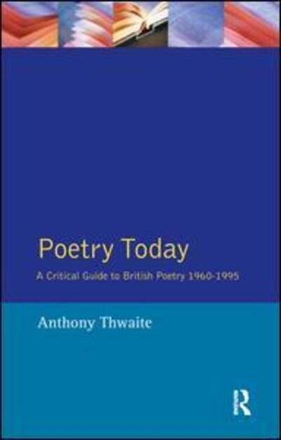Cover for Anthony Thwaite · Poetry Today: A Critical Guide to British Poetry 1960-1995 (Hardcover Book) (2017)