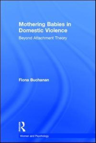 Cover for Buchanan, Fiona (University of South Australia) · Mothering Babies in Domestic Violence: Beyond Attachment Theory - Women and Psychology (Hardcover Book) (2017)