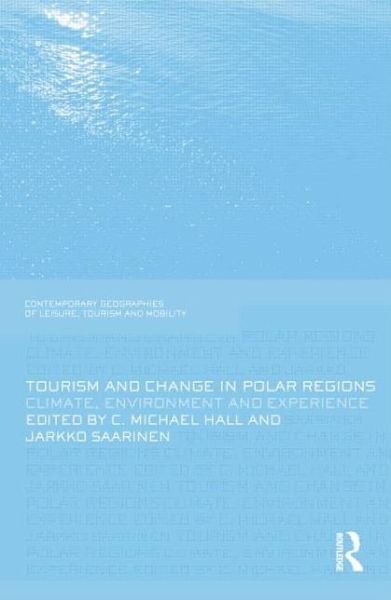 Tourism and Change in Polar Regions: Climate, Environments and Experiences - Contemporary Geographies of Leisure, Tourism and Mobility - Michael Hall - Books - Taylor & Francis Ltd - 9781138880665 - April 10, 2015
