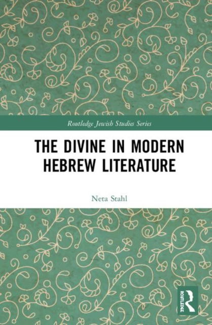 Cover for Stahl, Neta (Johns Hopkins University, USA) · The Divine in Modern Hebrew Literature - Routledge Jewish Studies Series (Hardcover Book) (2020)