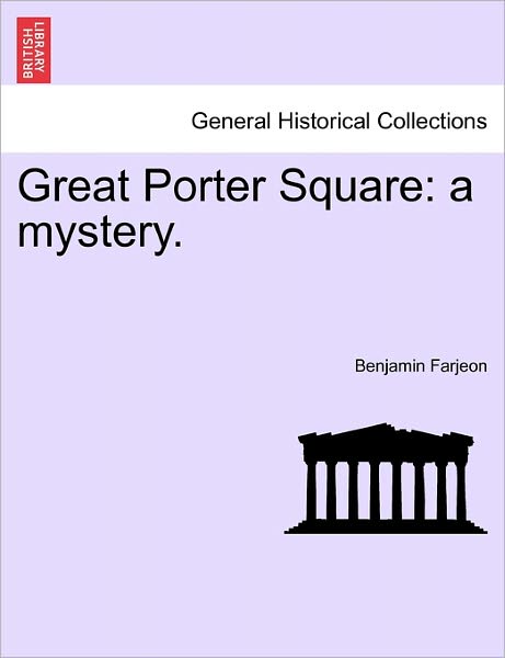 Great Porter Square: a Mystery. Vol. II - Benjamin Farjeon - Books - British Library, Historical Print Editio - 9781241203665 - March 1, 2011