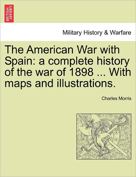 Cover for Charles Morris · The American War with Spain: a Complete History of the War of 1898 ... with Maps and Illustrations. (Paperback Book) (2011)