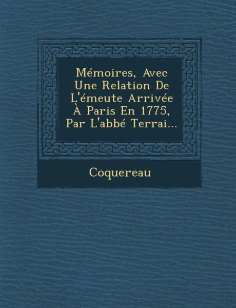 Cover for Coquereau · Memoires, Avec Une Relation De L'emeute Arrivee a Paris en 1775, Par L'abbe Terrai... (Paperback Book) (2012)