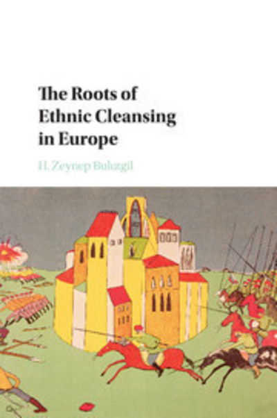 Cover for Bulutgil, H. Zeynep (Tufts University, Massachusetts) · The Roots of Ethnic Cleansing in Europe - Problems of International Politics (Paperback Book) (2018)