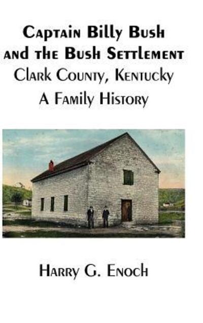 Captain Billy Bush and the Bush Settlement, Clark County, Kentucky, A Family History - Harry G Enoch - Kirjat - Lulu.com - 9781329640665 - perjantai 23. lokakuuta 2015