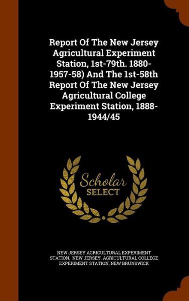 Cover for New Brunswick · Report Of The New Jersey Agricultural Experiment Station, 1st-79th. 1880-1957-58) And The 1st-58th Report Of The New Jersey Agricultural College Experiment Station, 1888-1944/45 (Hardcover bog) (2015)