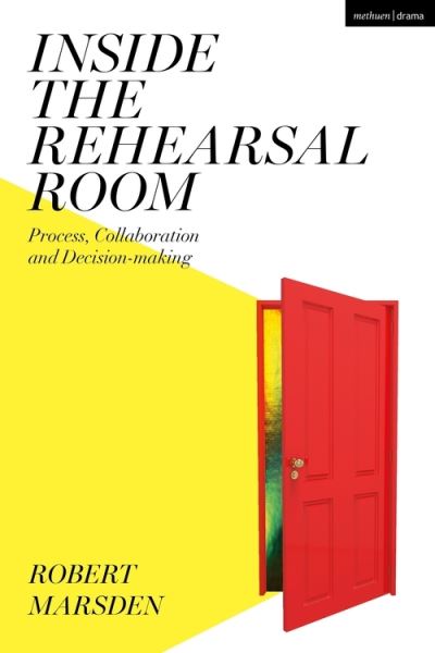 Cover for Marsden, Robert (Staffordshire University, UK) · Inside the Rehearsal Room: Process, Collaboration and Decision-Making (Paperback Book) (2022)