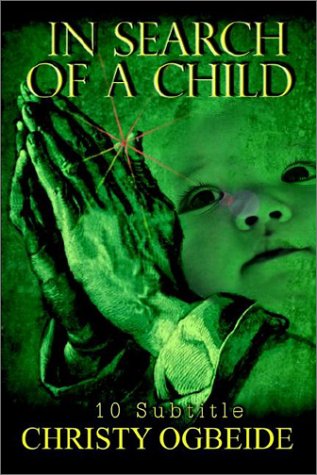 In Search of a Child: 10 Subtitle - Christy Ogbeide - Books - AuthorHouse - 9781403324665 - September 4, 2002