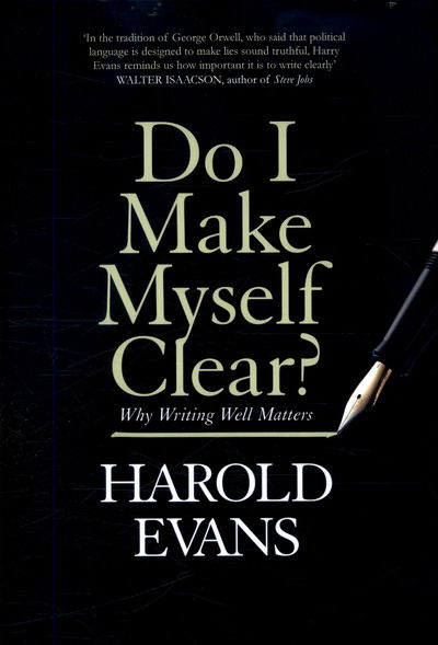 Cover for Harold Evans · Do I Make Myself Clear?: Why Writing Well Matters (Hardcover Book) (2017)