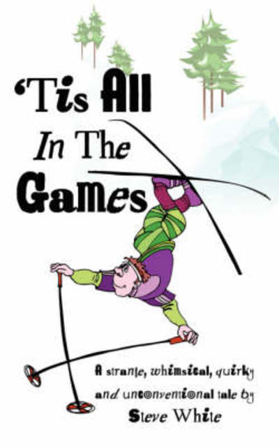 Cover for Stephen White · 'tis All in the Games: Strange, Whimsical, Quirky and Unconventional Tale (Paperback Book) (2007)