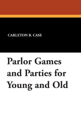 Parlor Games and Parties for Young and Old - Carleton B. Case - Books - Wildside Press - 9781434436665 - October 11, 2024