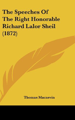 Cover for Thomas Macnevin · The Speeches of the Right Honorable Richard Lalor Sheil (1872) (Hardcover Book) (2008)