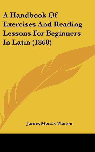 Cover for James Morris Whiton · A Handbook of Exercises and Reading Lessons for Beginners in Latin (1860) (Hardcover Book) (2008)