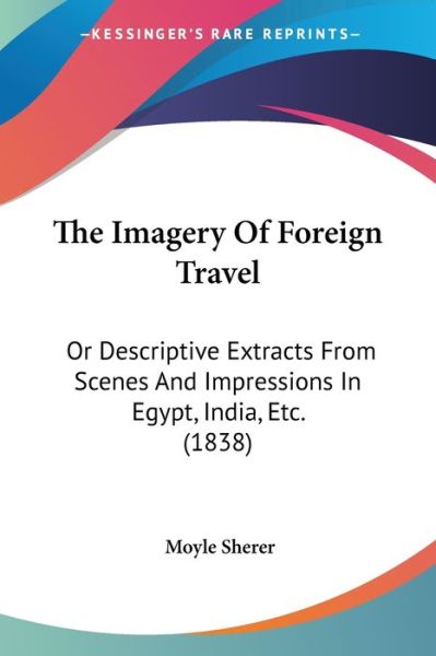 Cover for Moyle Sherer · The Imagery of Foreign Travel: or Descriptive Extracts from Scenes and Impressions in Egypt, India, Etc. (1838) (Paperback Book) (2008)