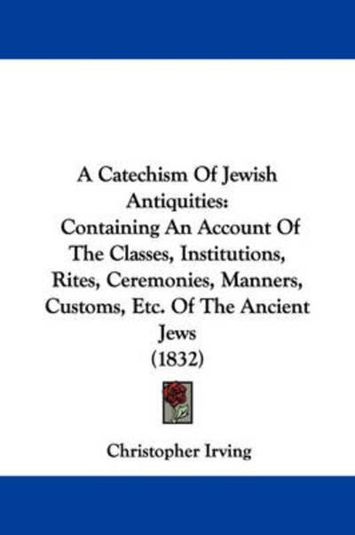 Cover for Christopher Irving · A Catechism of Jewish Antiquities: Containing an Account of the Classes, Institutions, Rites, Ceremonies, Manners, Customs, Etc. of the Ancient Jews (18 (Paperback Book) (2009)