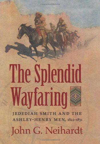 Cover for John G. Neihardt · The Splendid Wayfaring: the Story of the Exploits and Adventures of Jedediah Smith and His Comrades, the Ashley-henry Men, Discoverers and Explorers of the Great Central Rout (Paperback Book) (2008)