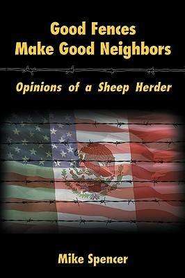 Cover for Mike Spencer · Good Fences Make Good Neighbors: Opinions of a Sheep Herder (Paperback Book) (2009)