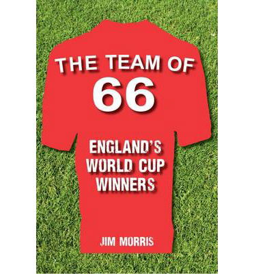 Cover for Jim Morris · The Team of '66 England's World Cup Winners (Hardcover Book) (2014)