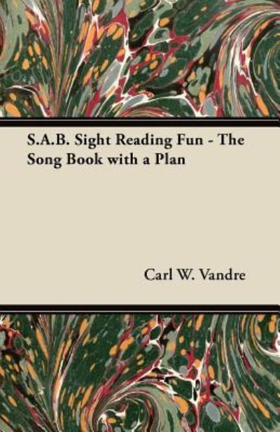 S.A.B. Sight Reading Fun - The Song Book with a Plan - Carl W. Vandre - Books - Read Books - 9781447450665 - April 5, 2012