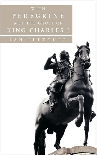 Cover for Ian Fletcher · When Peregrine Met the Ghost of King Charles I (Paperback Book) (2010)