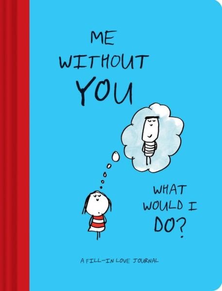 Me Without You, What Would I Do?: A Fill-In Love Journal - Lisa Swerling - Andere - Chronicle Books - 9781452157665 - 12 december 2017