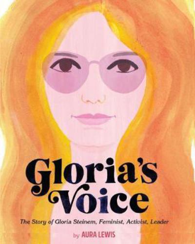 Cover for Aura Lewis · Gloria's Voice: The Story of Gloria Steinem, Feminist, Activist, Leader (Hardcover Book) (2018)