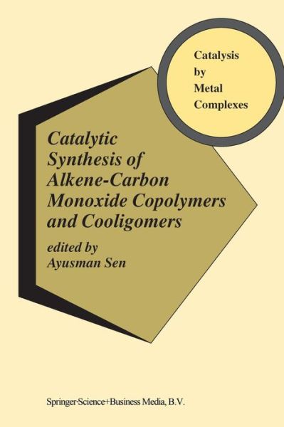 Cover for Ayusman Sen · Catalytic Synthesis of Alkene-Carbon Monoxide Copolymers and Cooligomers - Catalysis by Metal Complexes (Paperback Book) [Softcover reprint of the original 1st ed. 2003 edition] (2012)