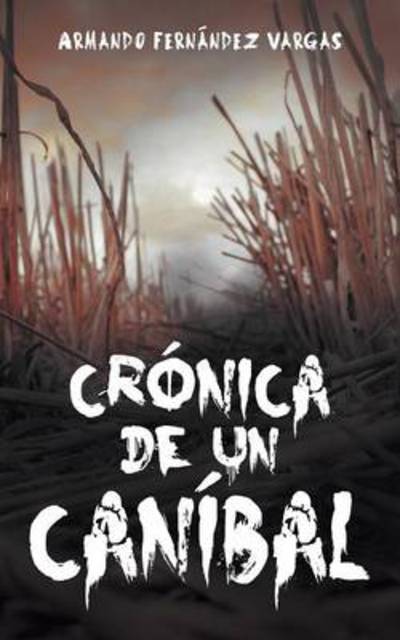 Cover for Armando Fernandez Vargas · Cronica De Un Canibal (Paperback Book) (2013)