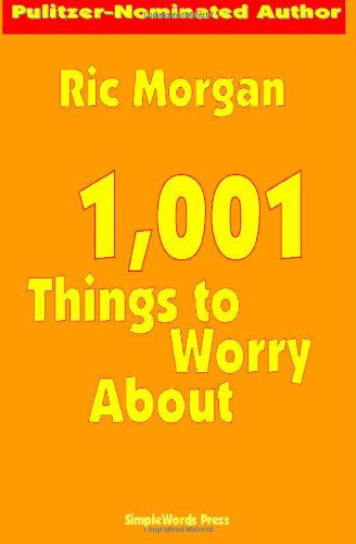 1,001 Things to Worry About - Ric Morgan - Böcker - CreateSpace Independent Publishing Platf - 9781466273665 - 3 juli 2012