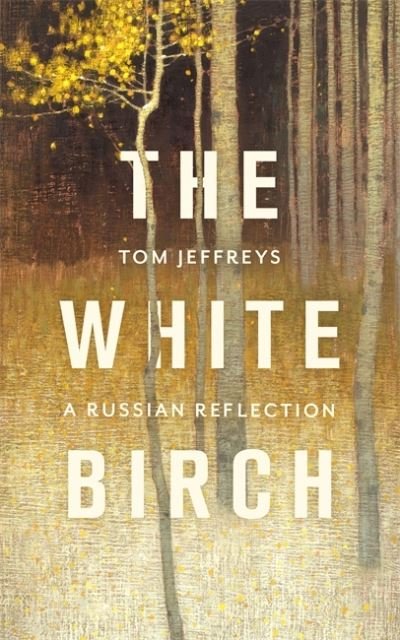 Tom Jeffreys · The White Birch: A Russian Reflection (Paperback Bog) (2022)