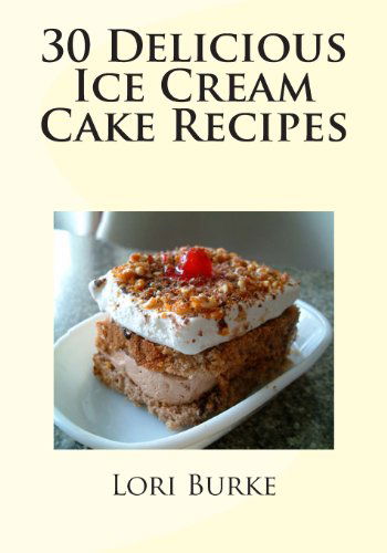 Cover for Lori Burke · 30 Delicious Ice Cream Cake Recipes (Paperback Book) (2012)