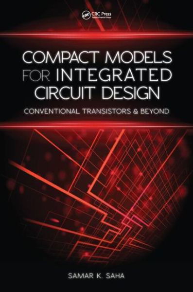 Cover for Saha, Samar K. (Santa Clara University, California, USA) · Compact Models for Integrated Circuit Design: Conventional Transistors and Beyond (Hardcover bog) (2015)