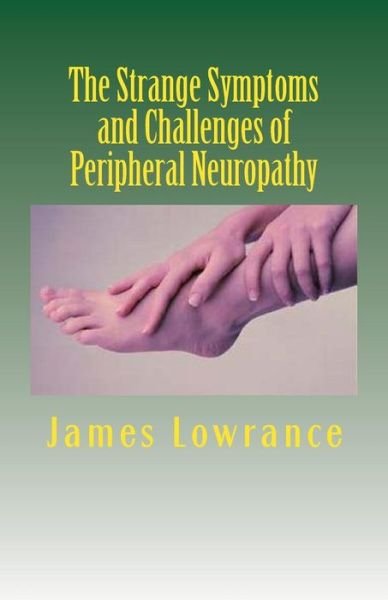The Strange Symptoms and Challenges of Peripheral Neuropathy: Unusual Manifestations of Malfunctioning Nerves As Related by a Pn Patient - James M Lowrance - Kirjat - Createspace - 9781484080665 - tiistai 9. huhtikuuta 2013