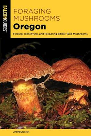 Foraging Mushrooms Oregon: Finding, Identifying, and Preparing Edible Wild Mushrooms - Foraging Mushrooms - Jim Meuninck - Książki - Rowman & Littlefield - 9781493086665 - 15 września 2025