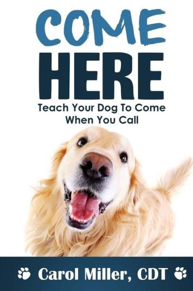 Cover for Carol Miller · Come Here!: Teach Your Dog to Come when You Call (Paperback Bog) (2013)
