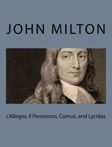L'allegro, Il Penseroso, Comus, and Lycidas - John Milton - Books - Createspace - 9781494993665 - January 13, 2014