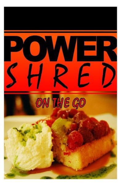 Cover for Power Shred · Power Shred - on the Go: Power Shred Diet Recipes and Cookbook (Paperback Book) (2014)