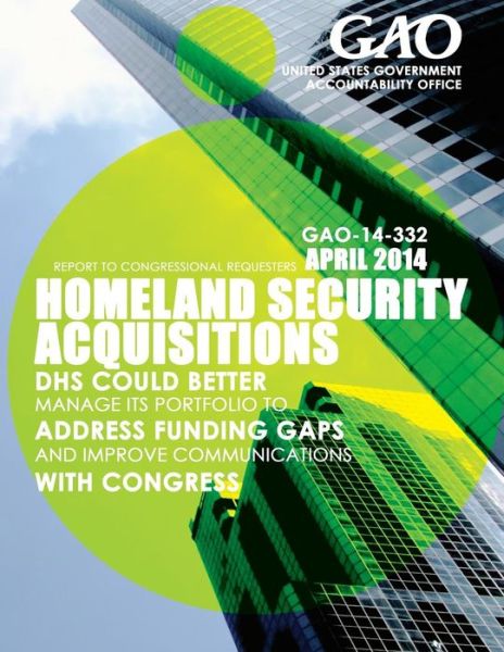 Homeland Security Acquisitions: Dhs Could Better Manage Its Portfolio to Address Funding Gaps and Improve Communications with Congress - United States Government Accountability - Livres - Createspace - 9781503372665 - 2015