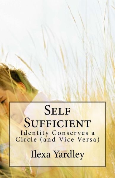Cover for Ilexa Yardley · Self Sufficient: Identity Conserves a Circle (And Vice Versa) (Paperback Book) (2014)