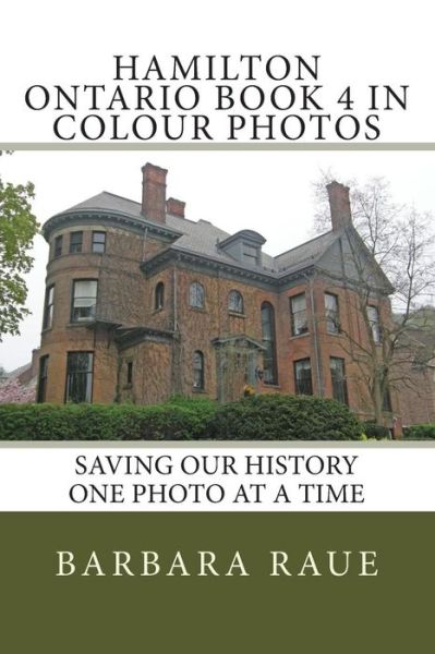 Cover for Mrs Barbara Raue · Hamilton Ontario Book 4 in Colour Photos: Saving Our History One Photo at a Time (Pocketbok) (2015)