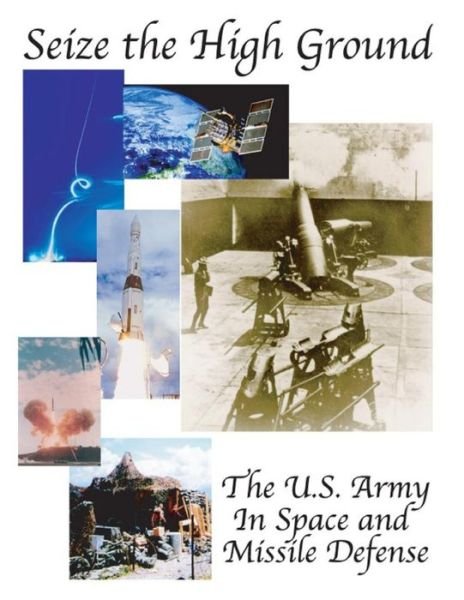 Cover for U S Army Space and Missile Defense Comm · Seize the High Ground: the U.s. Army in Space and Missile Defense (Paperback Book) (2015)